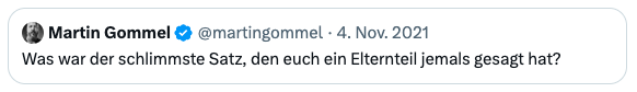 Tweet von Martin Grommel: Was war der schlimmste Satz, den euch ein Elternteil jemals gesagt hat?