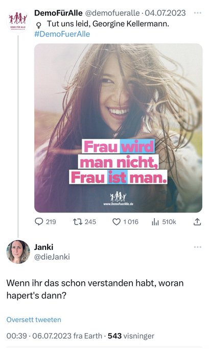 Tweet von User demofueralle: Zeichen für Frau Tut uns leid. Georgine Kellermann. Hashtag demofueralle.
Darunter ein Bild einer lachenden Person mit dem Schriftzug Frau wird man nicht, Frau ist man.
Darunter mein Kommentar: wenn ihr das schon verstanden habt, woran hapert's dann?