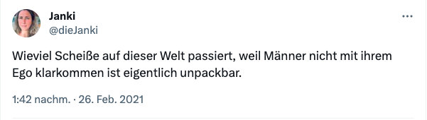 Ein Tweet von mir: "Wieviel Scheiße auf dieser Welt passiert, weil Männer nicht mit ihrem Ego klarkommen ist eigentlich unpackbar."